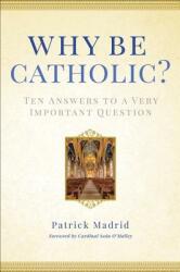 Why Be Catholic? : Ten Answers to a Very Important Question (2014)