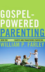 Gospel-Powered Parenting - William P Farley (ISBN: 9781596381353)