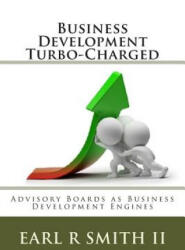 Business Development Turbo-Charged: Advisory Boards as Business Development Engines - Dr Earl R Smith II (ISBN: 9781500628222)