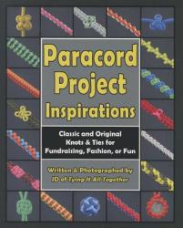 Paracord Project Inspirations: Classic and Original Knots & Ties for Fundraising Fashion or Fun (2014)
