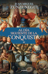 Al Día Siguiente de la Conquista: Una Historia de Lo Que España Hizo En América / The Day After the Conquest: A History of What Spain Did in the Ameri - Zunzunegui, Juan Miguel (ISBN: 9786073863155)