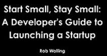 Start Small, Stay Small: A Developer's Guide to Launching a Startup - Rob Walling, Mike Taber (ISBN: 9780615373966)