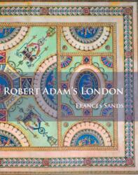 Robert Adam's London (ISBN: 9781784914622)