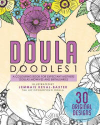Doula Doudles1: a colouring book for expectant mothers doulas midwives and birthjunkies - Jemmais Keval-Baxter (ISBN: 9781999807108)
