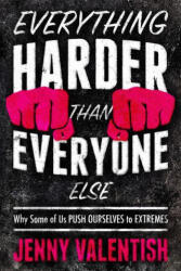 Everything Harder Than Everyone Else: Why Some of Us Push Ourselves to Extremes - Valentish, Jenny (ISBN: 9781954641006)