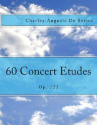 60 Concert Etudes: Op. 123 - Charles-Auguste De Beriot, Paul M Fleury (ISBN: 9781493597628)