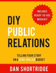 DIY Public Relations: Telling Your Story on a Zero-Dollar Budget - Dan Shortridge (ISBN: 9781610353946)