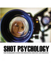 Shot Psychology: The Filmmaker's Guide for Enhancing Emotion and Meaning - Greg Keast (ISBN: 9780984530731)