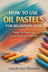 HOW TO USE OIL PASTELS FOR BEGINNERS 2026 - Isabella Faye Thornton (2026)