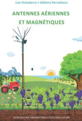 Antennes aériennes et magnétiques: Électroculture - Agriculture énergétique - Loïc Etcheberry (ISBN: 9782958613211)