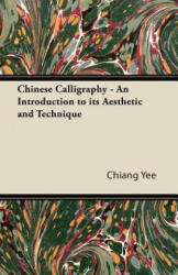 Chinese Calligraphy - An Introduction to its Aesthetic and Technique - Chiang Yee (ISBN: 9781447423652)