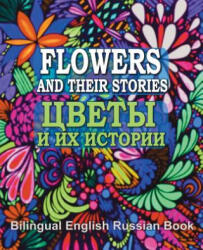 Flowers and Their Stories, Cveti i ih istorii, Bilingual English/Russian Book: Origin of Flower Names and Legends About Them - Eliza Garibian (2017)