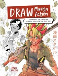 Draw Manga Action. Techniques for Creating Dynamic Movement in Your Art (ISBN: 9781446316948)