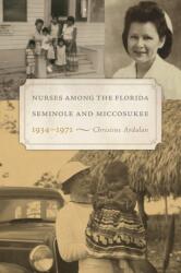 Nurses Among the Florida Seminole and Miccosukee, 1934-1971 (ISBN: 9780813079592)