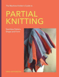The Machine Knitter′s Guide to Partial Knitting - Seamless Pattern, Shape and Form - Vikki Haffenden (ISBN: 9780719846496)