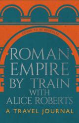 Roman Empire by Train with Alice Roberts (ISBN: 9781911754237)