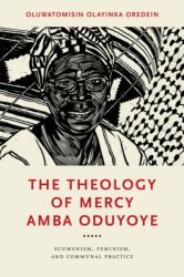The Theology of Mercy Amba Oduyoye (ISBN: 9780268205287)
