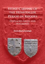 Stone Carving of the Hospitaller Period in Rhodes: Displaced pieces and fragments (ISBN: 9781784914783)