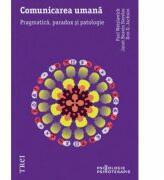 Comunicarea umana. Pragmatica, paradox si patologie - Paul Watzlawick. Traducere de Bogdan Boghitoi (2014)