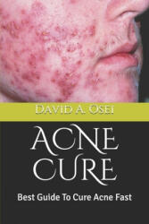 Acne Cure: Best Guide To Cure Acne Fast - David a. Osei (ISBN: 9781709964107)
