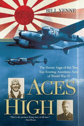 Aces High: The Heroic Saga of the Two Top-Scoring American Aces of World War II - Bill Yenne (ISBN: 9780425232309)