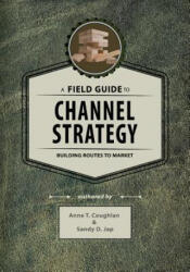 A Field Guide to Channel Strategy: Building Routes to Market - Dr Anne T Coughlan, Dr Sandy D Jap (ISBN: 9781539987741)