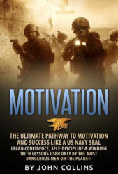 Motivation: The Ultimate Pathway to Motivation and Success like a US NAVY SEAL: Learn Confidence, Self-Discipline & Winning with L - John Collins (ISBN: 9781523848898)
