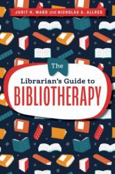 The Librarian`s Guide to Bibliotherapy - Judit H. Ward, Nicholas A. Allred (ISBN: 9780838936627)
