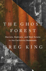 The Ghost Forest: Racists, Radicals, and Real Estate in the California Redwoods - King, Greg (ISBN: 9781541768673)