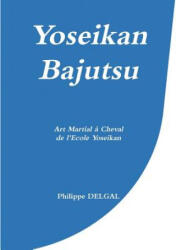 Yoseikan Bajutsu - PHILIPPE DELGAL (ISBN: 9780244661991)