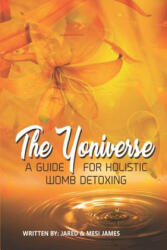 The Yoniverse: A Guide for Holistic Womb Healing - Tremesia James, Jared James (ISBN: 9781976594663)