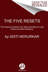 The Five Resets: Rewire Your Brain and Body for Less Stress and More Resilience - NERURKAR ADITI (ISBN: 9780063289215)