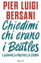Chiedimi chi erano i Beatles. I giovani, la politica, la storia (ISBN: 9788817188388)