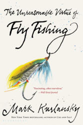 The Unreasonable Virtue of Fly Fishing - KURLANSKY MARK (ISBN: 9781635578751)