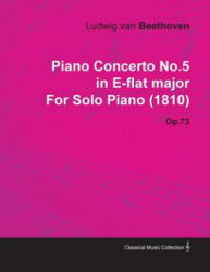 Piano Concerto No. 5 in E-Flat Major by Ludwig Van Beethoven for Solo Piano Op. 73 - Ludwig van Beethoven (ISBN: 9781446516928)