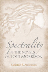 Spectrality in the Novels of Toni Morrison - Melanie R Anderson (ISBN: 9781572338586)
