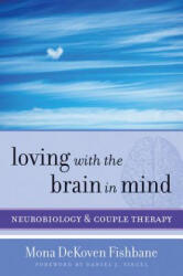 Loving with the Brain in Mind - Daniel J. Siegel, Mona Dekoven Fishbane (ISBN: 9780393706536)
