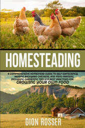 Homesteading: A Comprehensive Homestead Guide to Self-Sufficiency, Raising Backyard Chickens, and Mini Farming, Including Gardening - Dion Rosser (ISBN: 9798624126015)
