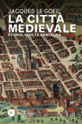 città medievale. Storia, civiltà e cultura - Jacques Le Goff (ISBN: 9788866975588)