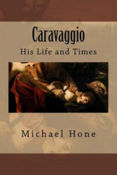 Caravaggio: His Life and Times - Michael Hone (ISBN: 9781500822132)