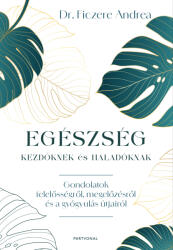 Egészség kezdőknek és haladóknak - Gondolatok felelősségről, megelőzésről és a gyógyulás útjairól (ISBN: 9789636091934)