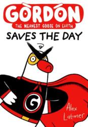 Gordon Saves the Day: Honkingly funny storytelling from bestselling author Alex Latimer (ISBN: 9781382075015)