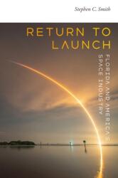 Return to Launch - Florida and America`s Space Industry - Stephen C. Smith (ISBN: 9781683406563)