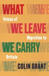 What We Leave We Carry: Voices of Migration to Britain (ISBN: 9781787333161)