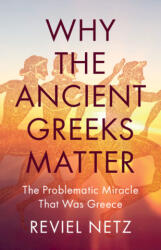 Why the Ancient Greeks Matter - Reviel Netz (ISBN: 9781009505598)