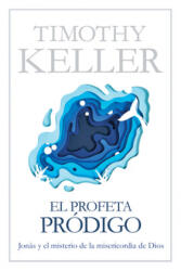 El Profeta Pródigo: Jonás Y El Misterio de la Misericordia de Dios - Timothy Keller (ISBN: 9781535962544)