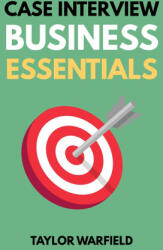 Case Interview Business Essentials - Taylor Warfield, Taylor Warfield (ISBN: 9781733338158)