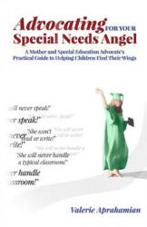 Advocating for your Special Needs Angel: A Mother and Special Education Advocate's Practical Guide to Helping Children Find Their Wings - Valerie Aprahamian (ISBN: 9781530497973)
