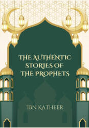 The Authentic Stories of the Prophets - Ibn Katheer (ISBN: 9798227255358)