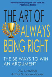 The Art of Always Being Right: The 38 Ways to Win an Argument - A. C. Grayling (ISBN: 9781783342310)